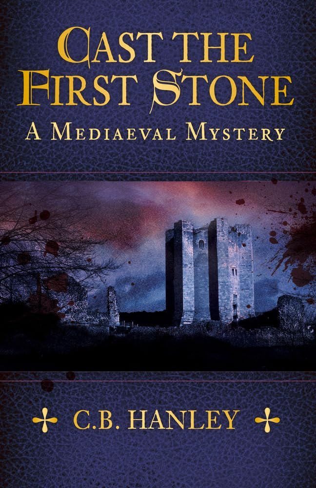 Cast the First Stone (A Mediaeval Mystery) by C. B. Hanley