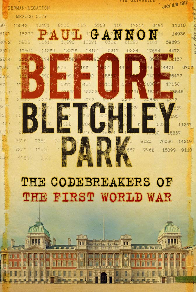 Before Bletchley Park: The Codebreakers of the First World War by Paul Gannon