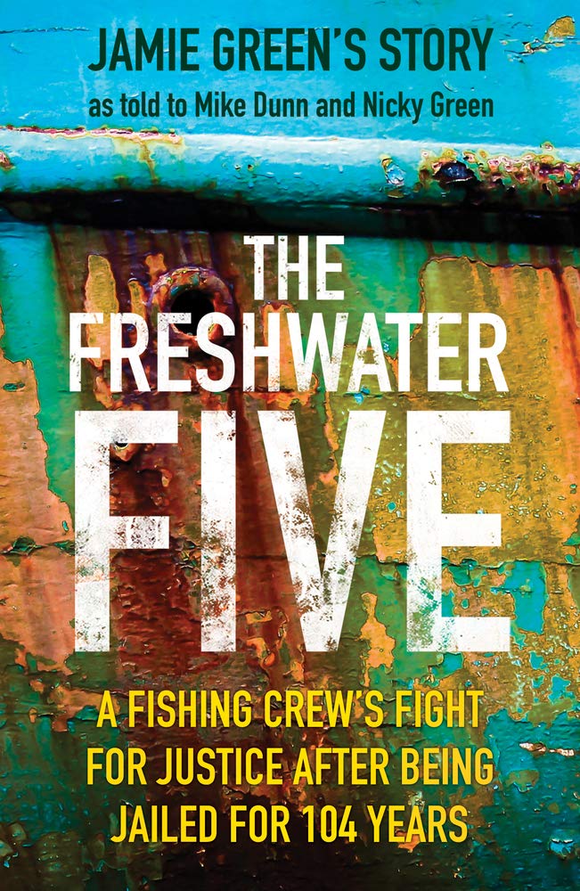 Freshwater Five: A Fishing Crew's Fight for Justice after being Jailed for 104 Years by Mike Dunn | Nicky Green