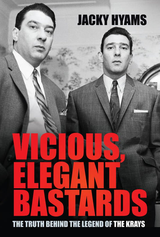 Vicious, Elegant Bastards: The Truth Behind the Legend of the Krays by Hyams, Jacky