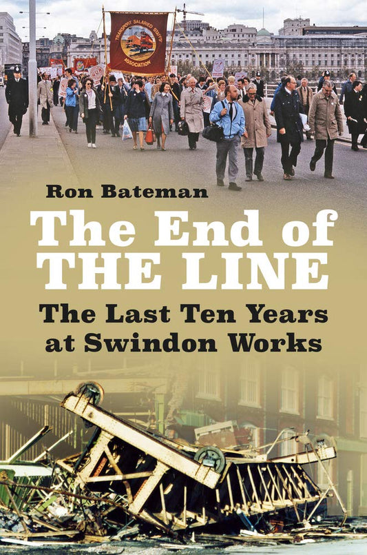 End of the Line: The Last Ten Years at Swindon Works by Bateman