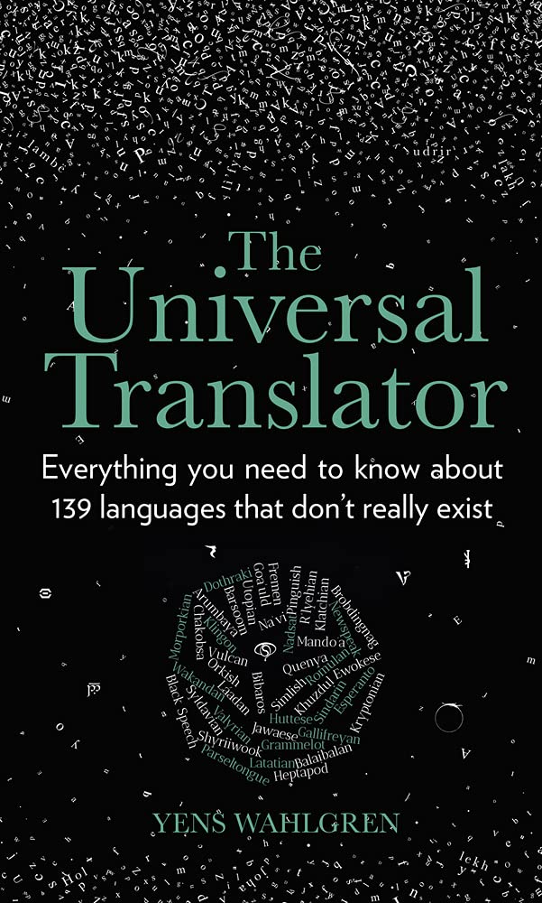 Universal Translator: Everything You Need to Know about 139 Languages that Dont Really Exist by Wahlgren, Yens