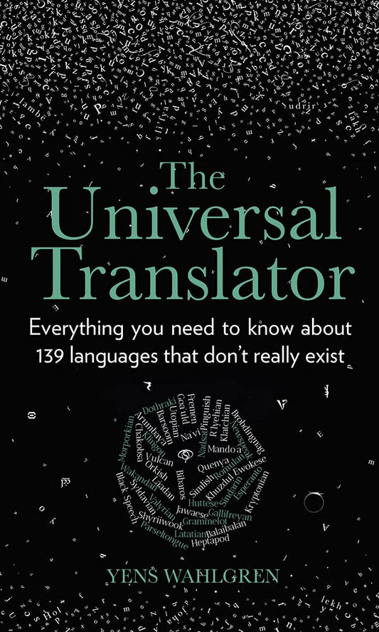 Universal Translator: Everything You Need to Know about 139 Languages that Dont Really Exist by Wahlgren, Yens