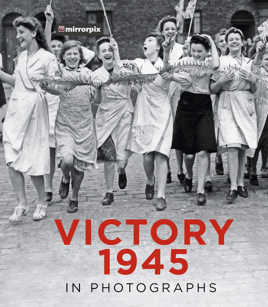 Victory 1945 In Photographs by Mirrorpix