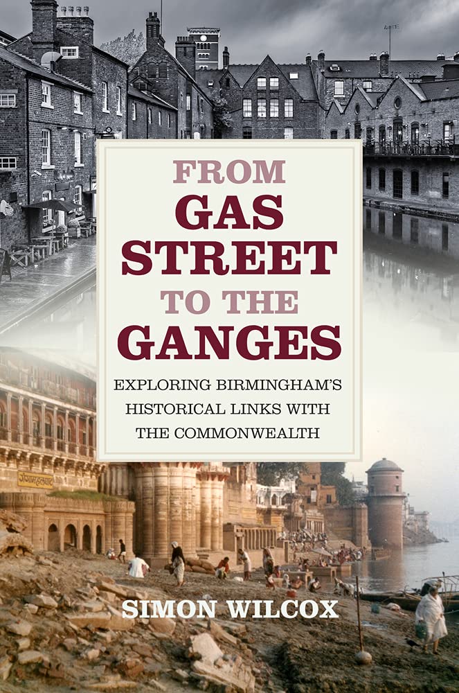 From Gas Street to the Ganges: Exploring Birminghams Historical Links with the Commonwealth by Simon Wilcox