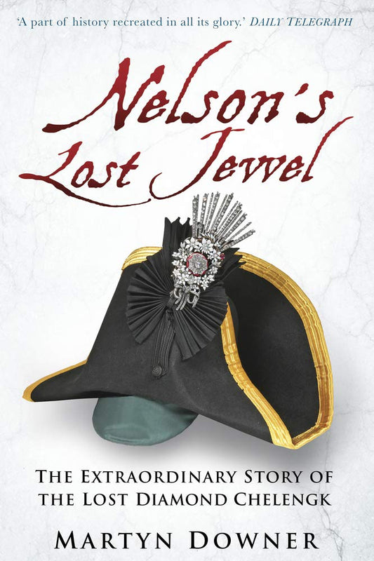 Nelson's Lost Jewel: The Extraordinary Story of the Lost Diamond Chelengk by Downer, Martyn