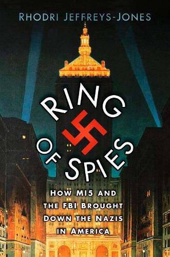 Ring Of Spies: How MI5 & The FBI Brought Down The Nazis in America by Rhodri Jeffreys-Jones