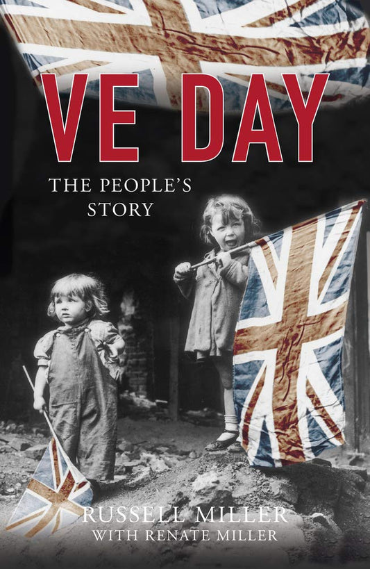 V E Day: The Peoples Story by Russell Miller with Renate Miller