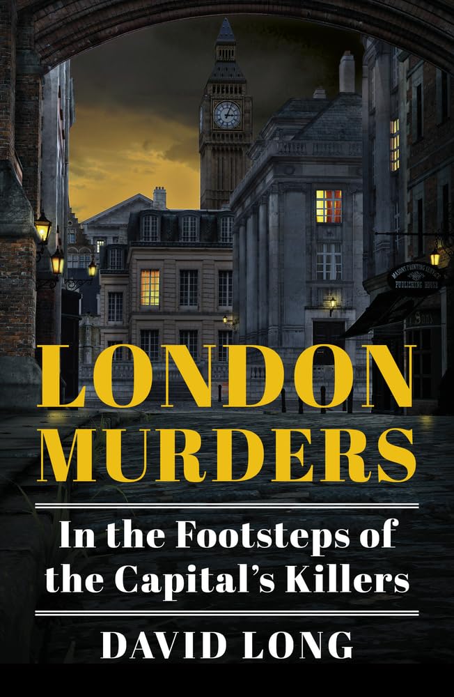 London Murders: In the Footsteps of the Capital's Killers by Long