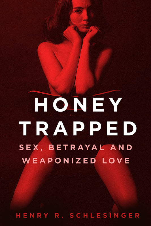 Honey Trapped: Sex, Betrayal & Weaponized Love by Henry R.Schlesinger