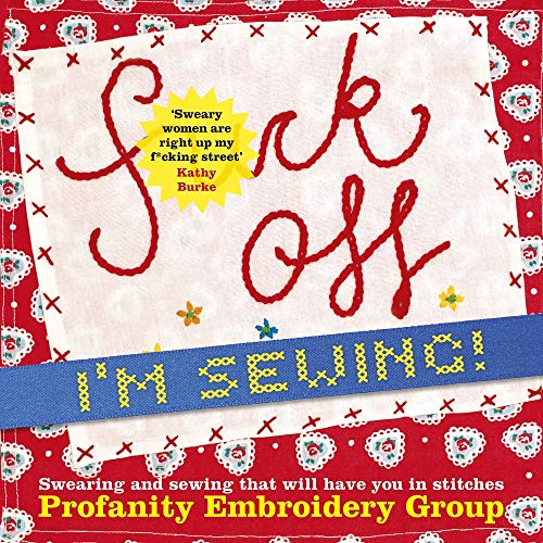 F*ck Off, I'm Sewing! by Profanity Embroidery Group