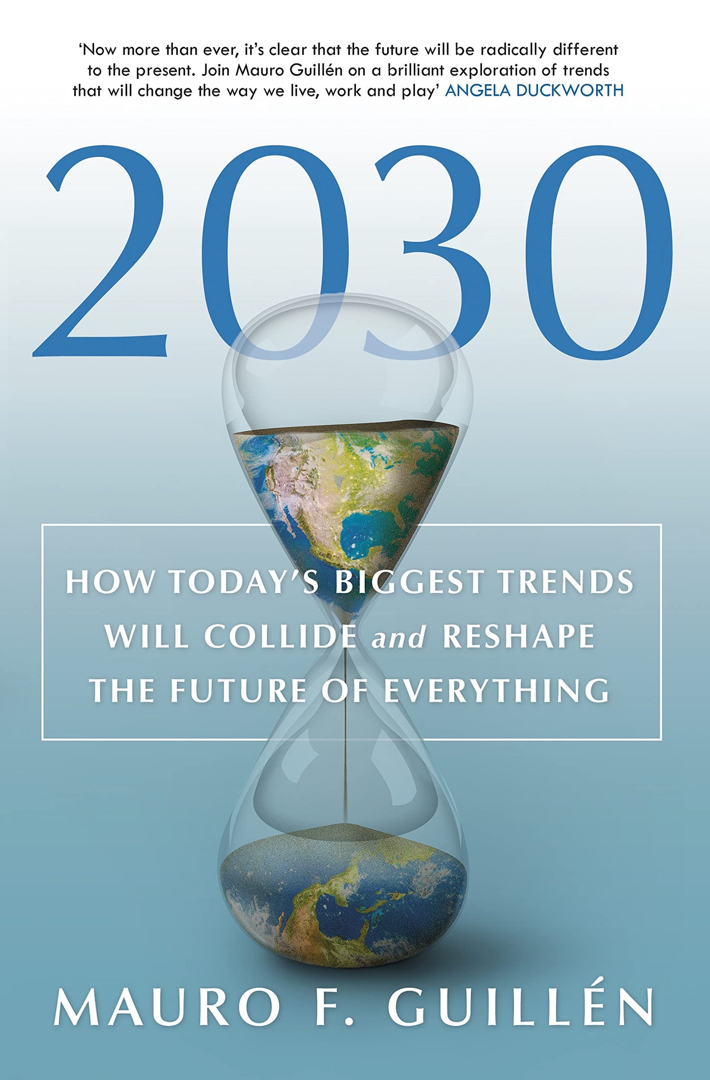 2030: How Today's Biggest Trends Will Collide and Reshape the Future of Everything by Mauro F. Guillén