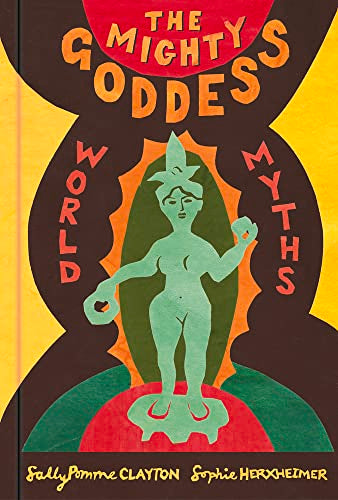 Mighty Goddess: World Myths by Pomme Clayton, Sally