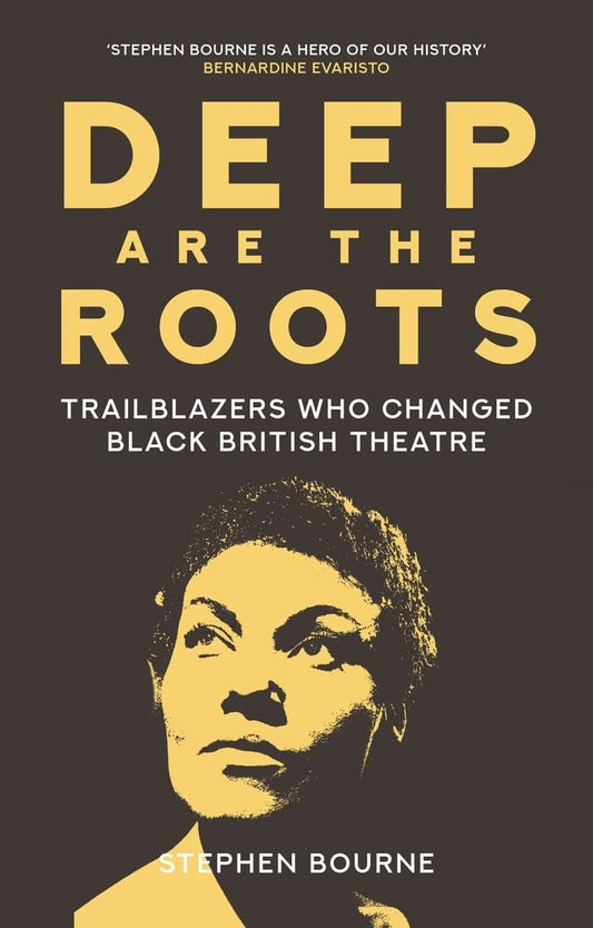 Deep Are The Roots: trailblazers who changed Black British Theatre by Stephen Bourne