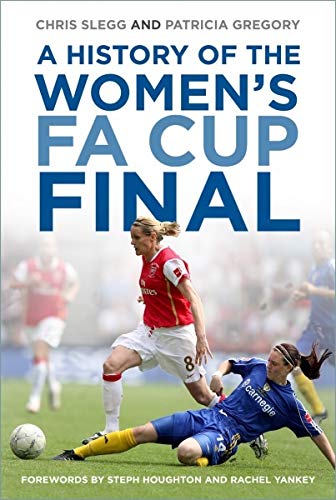 History Of The Women's FA Cup Final by Chris Slegg & Patricia Gregory