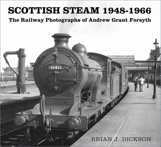 Scottish Steam 1948-1966: The Railway Photographs of Andrew Grant Forsyth by Brian Dickson