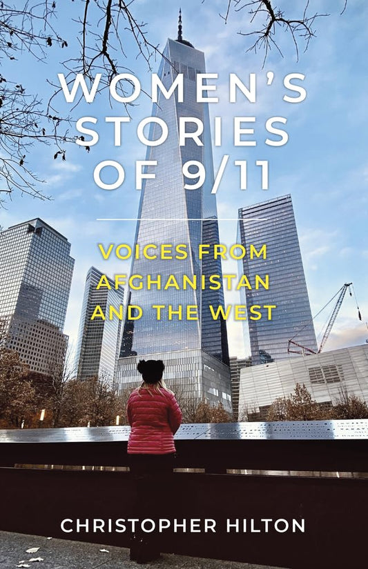 Women's Stories Of 9/11: Voices from Afghanistan & The West by Christopher Hilton