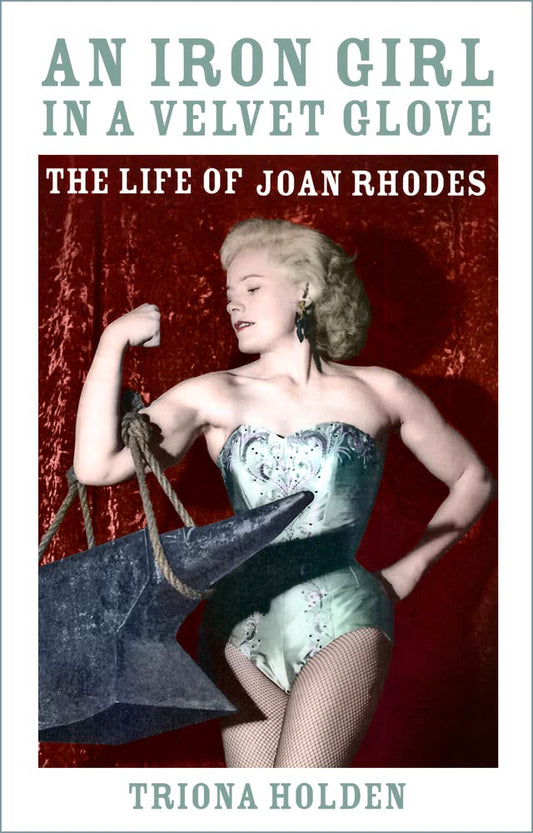 Iron Girl In A Velvet Glove: The Life Of Joan Rhodes by Triona Holden