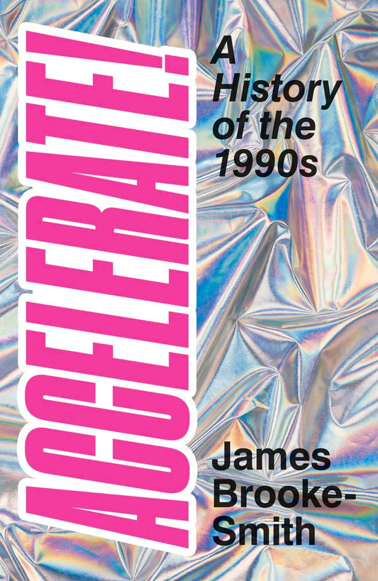 Accelerate!: A History of the 1990s by Brooke-Smith, James | Smyth, Jack