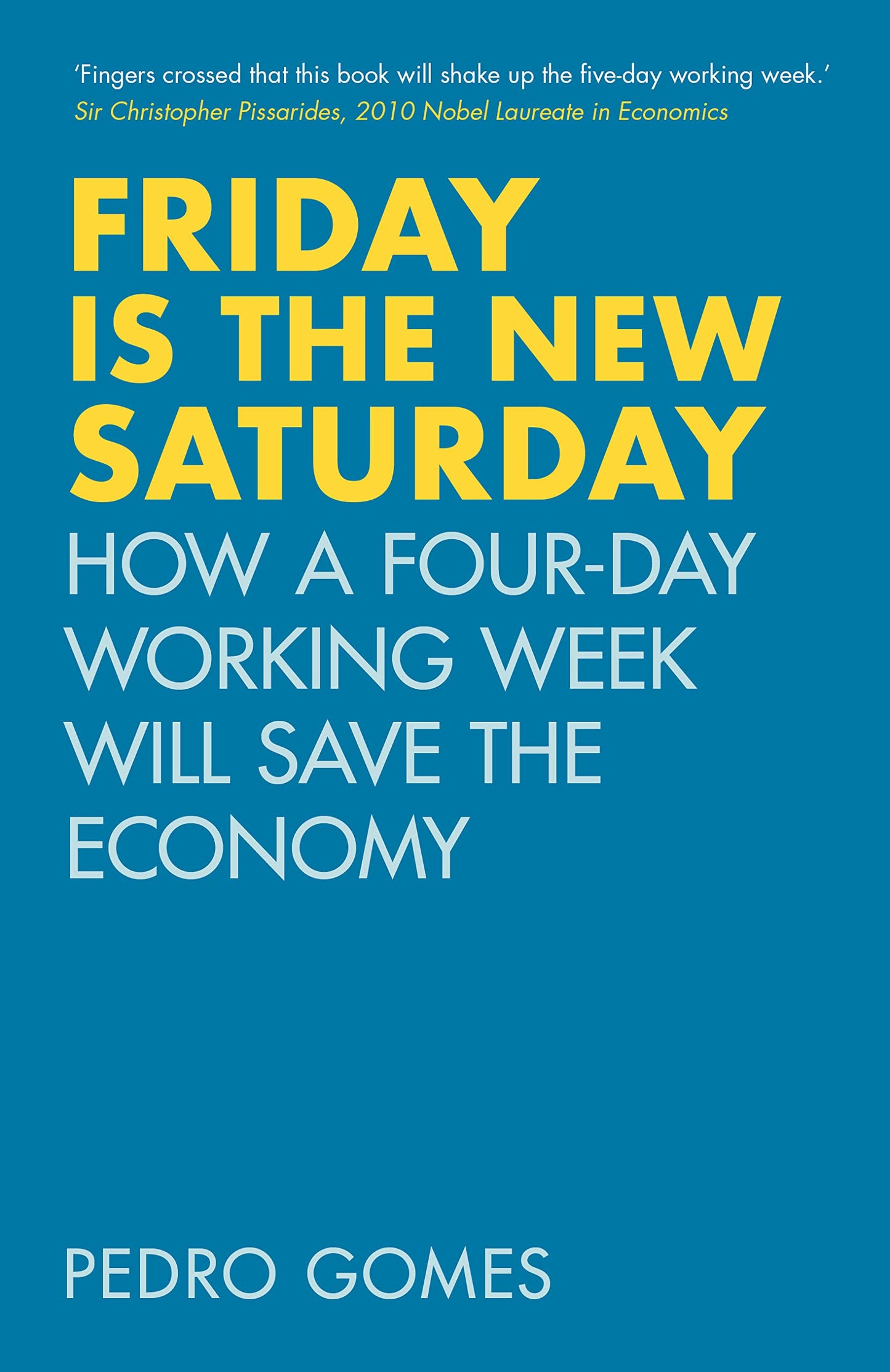 Friday Is The New Saturday: How a Four-Day Working Week Will Save the Economy by Pedro Gomes