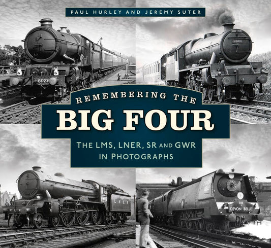 Remembering the Big Four: The GWR, LMS, LNER and Southern Railways in Photographs by Hurley, Paul | Suter, Jeremy