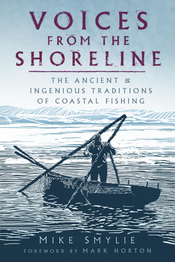 Voices from the Shoreline: The Ancient and Ingenious Traditions of Coastal Fishing by Mike Smylie