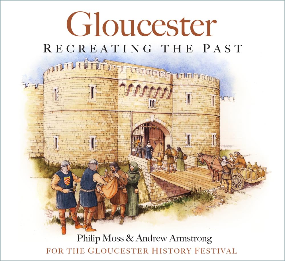 Gloucester: Recreating the Past by Philip Moss | Andrew Armstrong | for the Gloucester History Festival