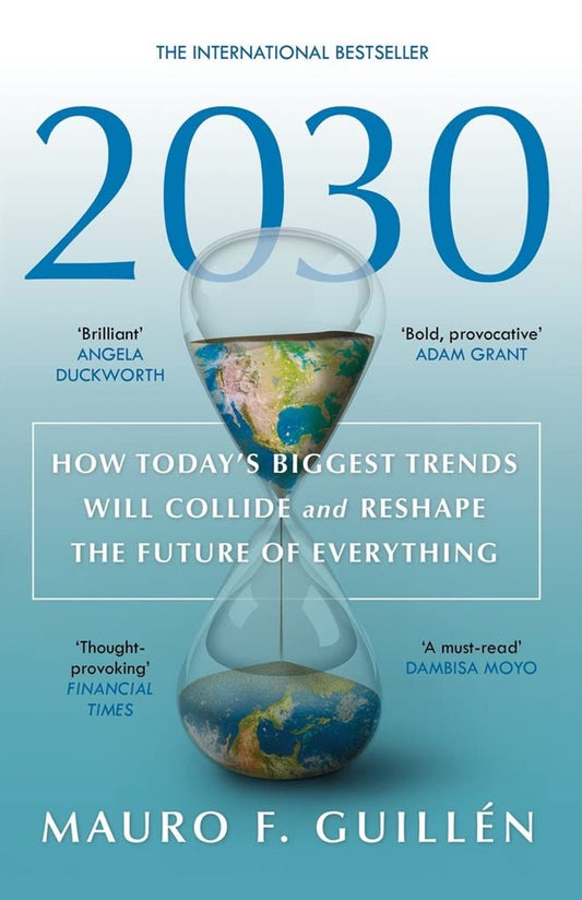 2030: Wie die größten Trends von heute aufeinanderprallen und die Zukunft von allem neu gestalten werden von Mauro F. Guillen