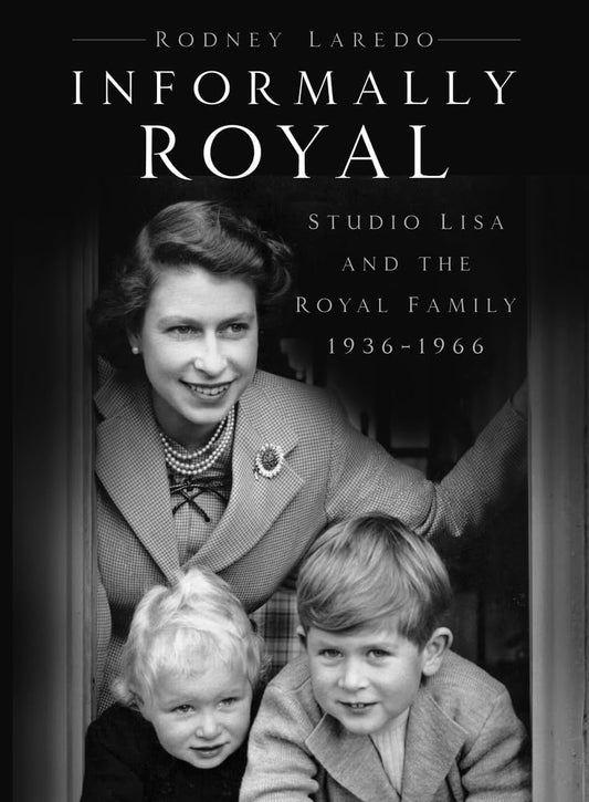 Informally Royal: Studio Lisa and the Royal Family 1936-1966 by Laredo, Rodney