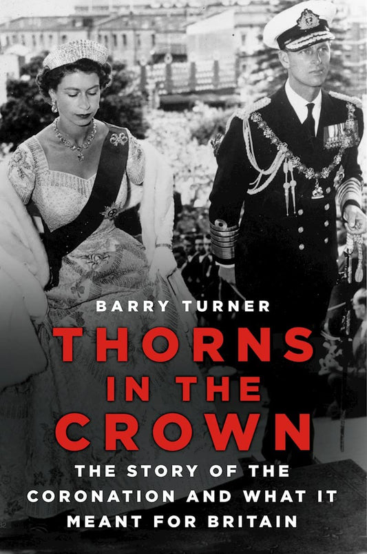 Thorns In The Crown: The Coronation & What It Meant For Britain by Barry Turner