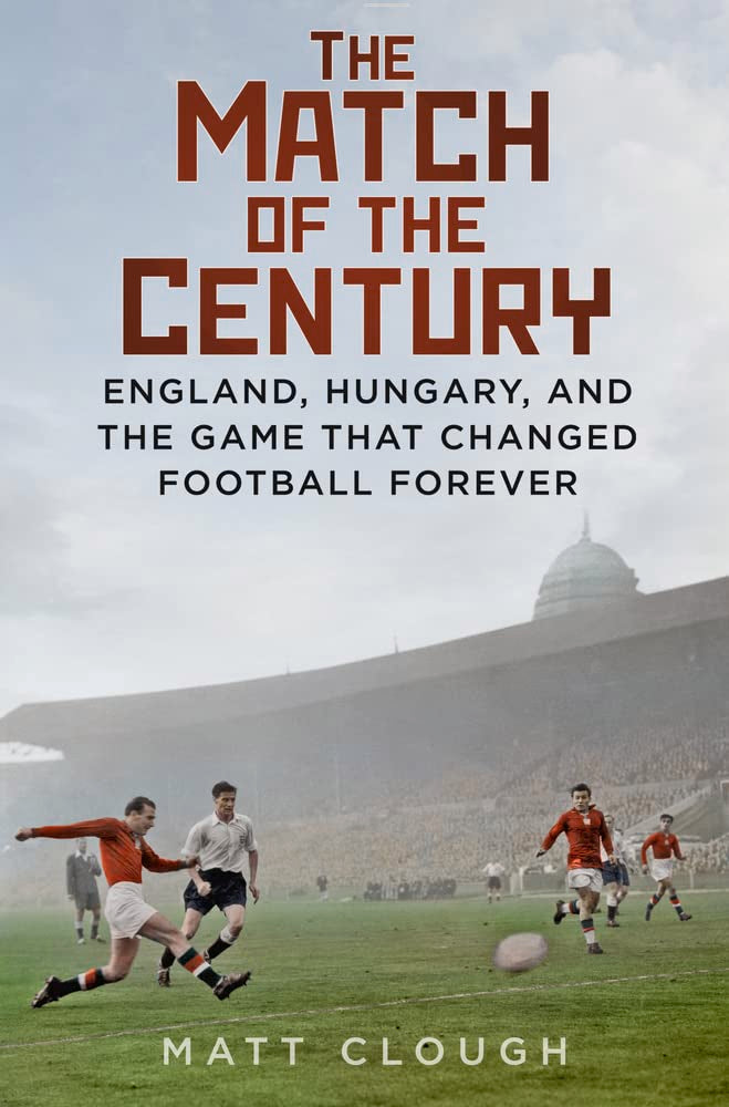 Match of the Century: England, Hungary, and the Game that Changed Football Forever by Clough, Matt