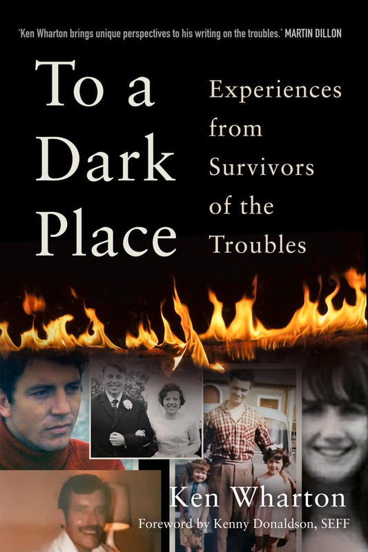 To A Dark Place: Experiences from Survivors of the Troubles (slight shelf wear) by Ken Wharton