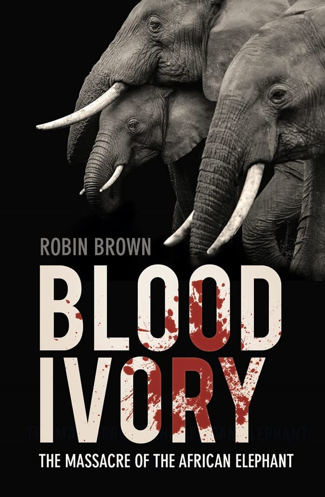 Blood Ivory: The Massacre of the African Elephant by Robin Brown