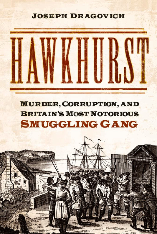 Hawkhurst: Mord, Korruption und Großbritanniens berüchtigtste Schmugglerbande von Joseph Dragovich