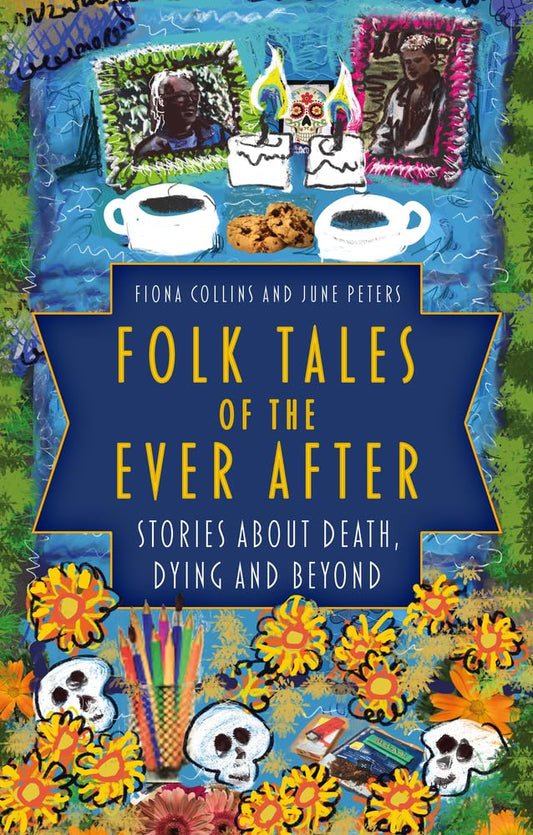 Folk Tales of the Ever After: Stories about Death, Dying and Beyond by Collins, Fiona | Peters, June