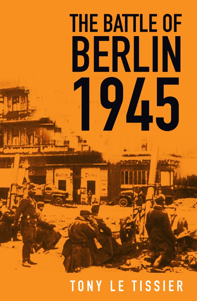 Battle of Berlin 1945 by Tony Le Tissier