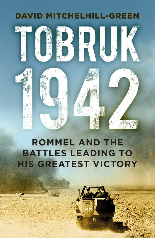 Tobruk 1942: Rommel und die Schlachten, die zu seinem größten Sieg führten von Mitchelhill-Green, David