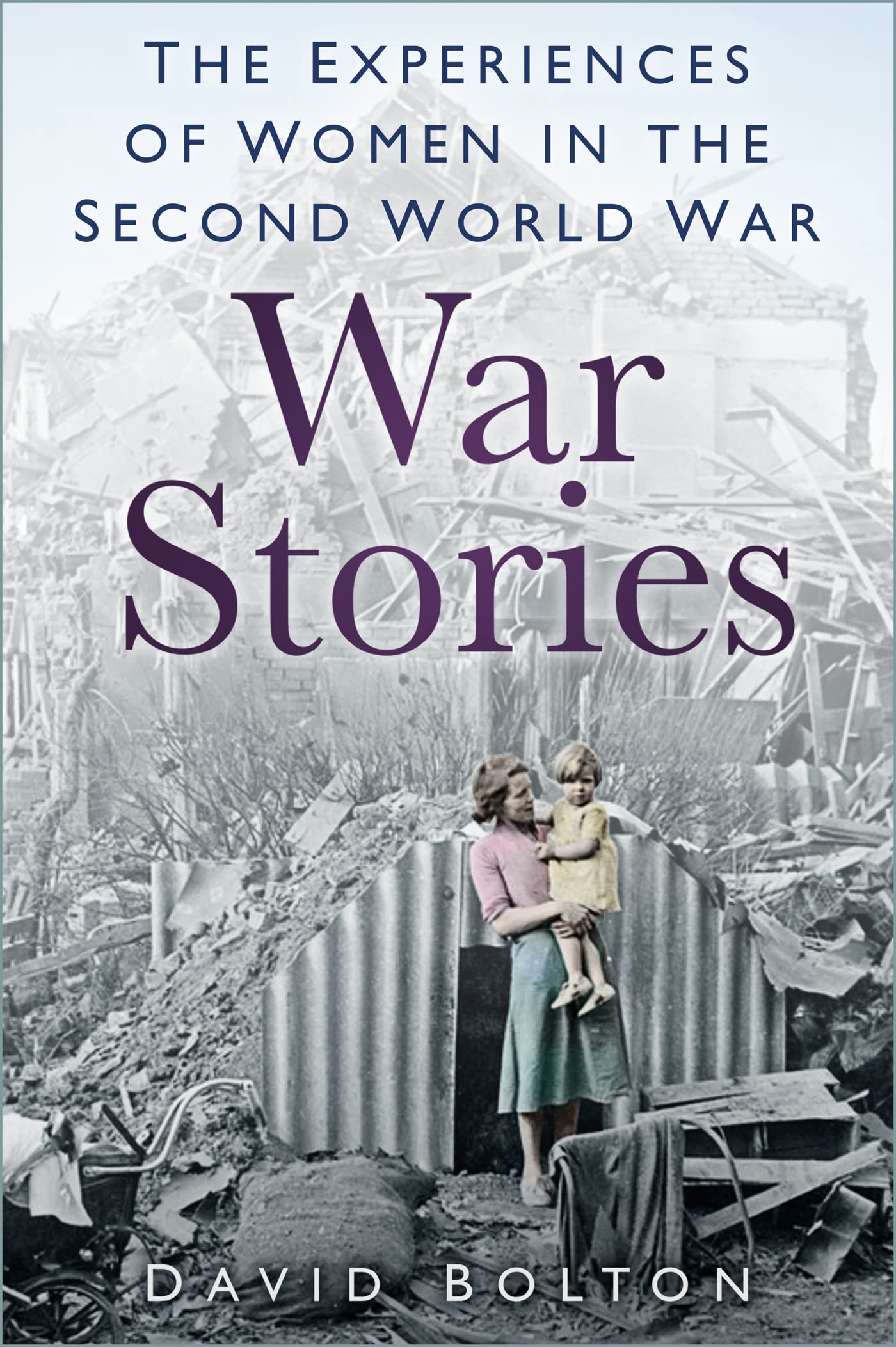 War Stories: Experiences of Women in the Second World War (Supplementary Volume) by Bolton, David