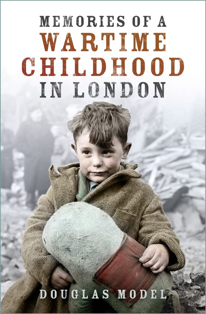 Memories of a Wartime Childhood in London by Model, Douglas