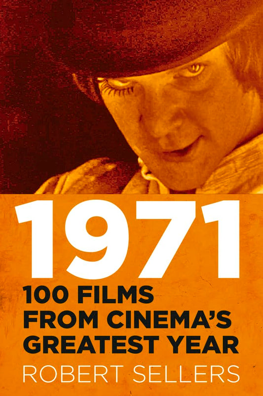 1971: 100 Films from Cinema's Greatest Year by Sellers, Robert