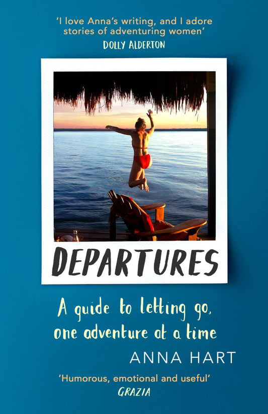 Departures: A Guide to Letting Go, One Adventure At A Time by Anna Hart