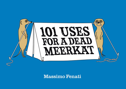 101 Uses For A Dead Meerkat by Massimo Fenati