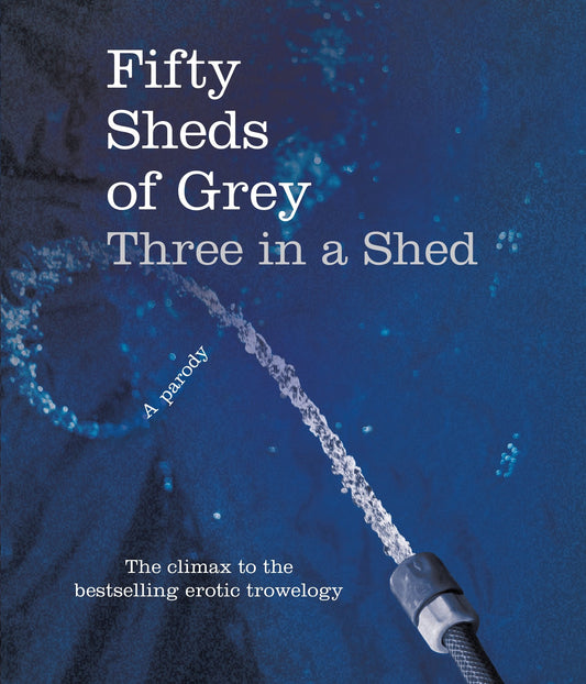 Fifty Sheds of Grey: Three in a Shed: A Parody by Grey, C. T.