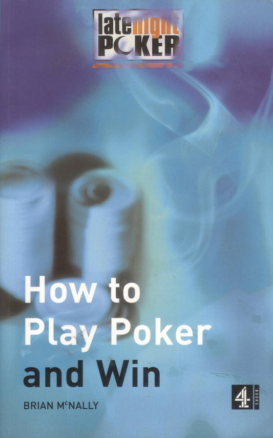 How to Play Poker and Win : The Late Night Poker Guide by McNally, Brian