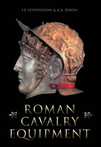 Roman Cavalry Equipment by Ian Stephenson | Karen Dixon