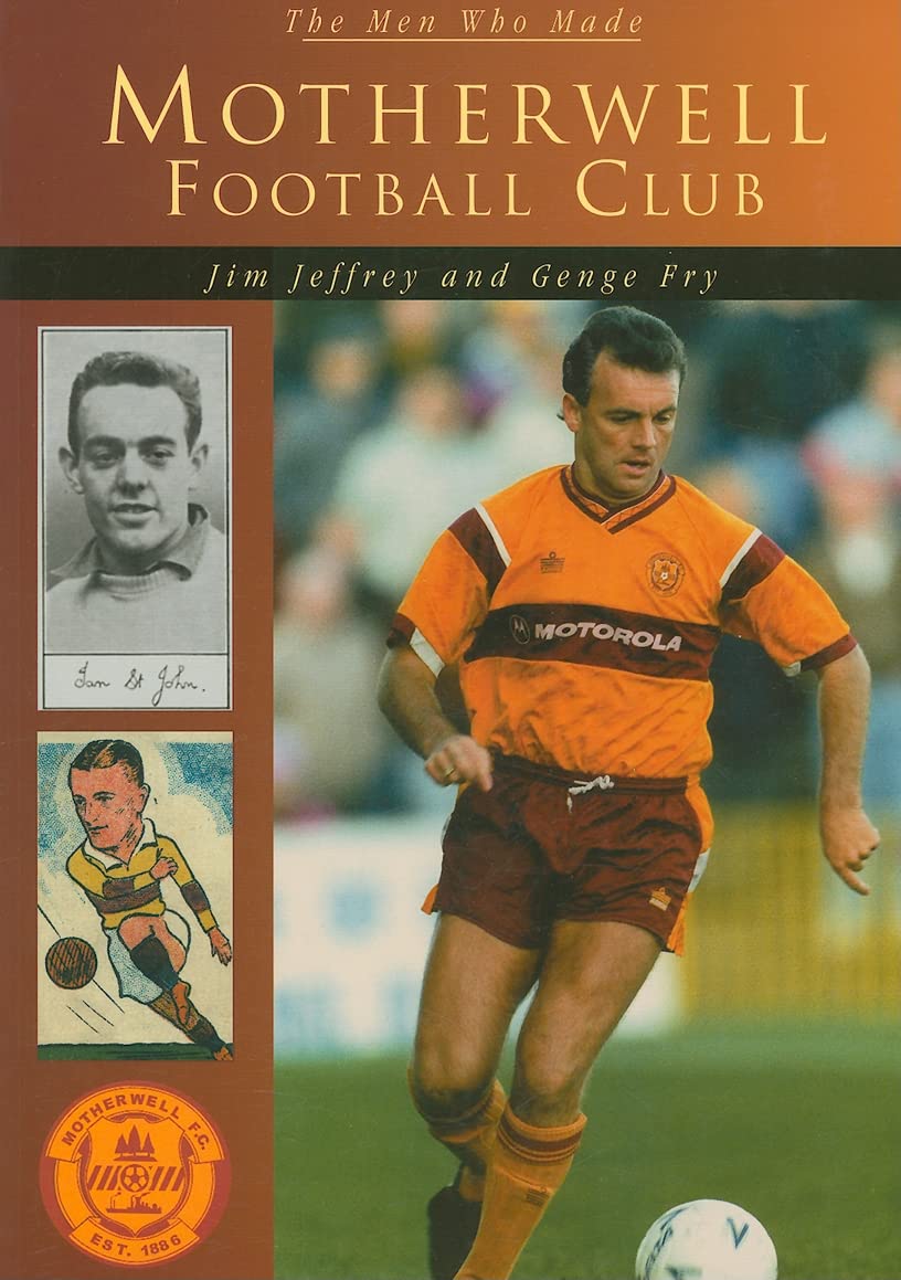 Men Who Made Motherwell Football Club (Scotland) by Jim Jeffrey & Genge Fry