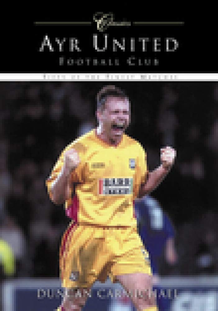 Ayr United Football Club - 50 of the Finest Matches (Scotland) by Duncan Carmichael