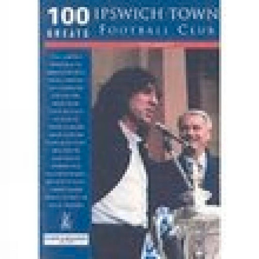 Ipswich Town Football Club - 100 Greats by Tony Garnett