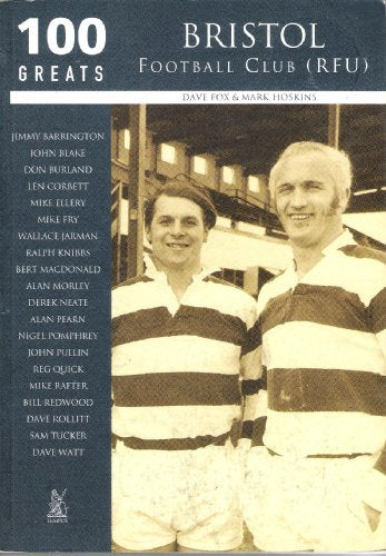 Bristol Football Club (RFU) - 100 Greats by Dave Fox & Mark Hoskins