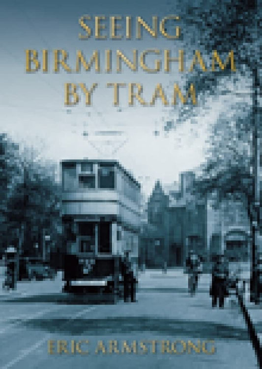 Seeing Birmingham by Tram Vol 1 by Armstrong